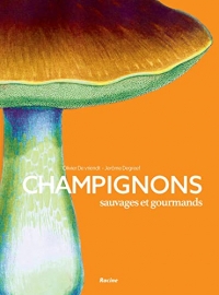 Champignons sauvages et gourmands: 50 recettes de chef - 30 espèces de champignons