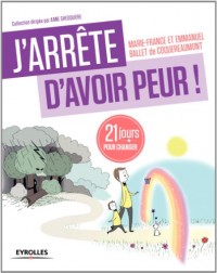 J'arrête d'avoir peur ! 21 jours pour changer
