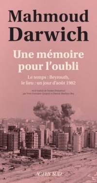 Une mémoire pour l'oubli: Le temps : Beyrouth, le lieu : un jour d'août 1982