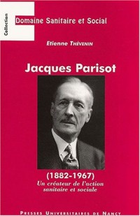 Jacques Parisot (1882-1967). Un créateur de l'action sanitaire et sociale