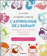 Le grand livre de l'astrologie de l'enfant: Développer sa personnalité de la naissance à l'âge adulte.