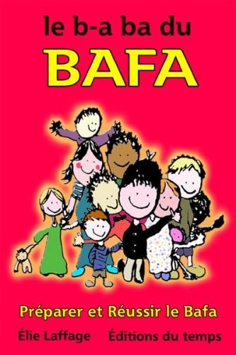 Le b-a ba du BAFA : Préparer et réussir le BAFA