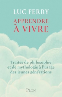 Apprendre à vivre, l'intégrale: Traités de philosophie et de mythologie à l'usage des jeunes générations