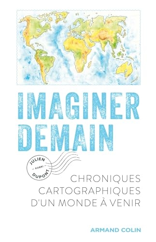 Imaginer demain: Chroniques cartographiques d'un monde à venir