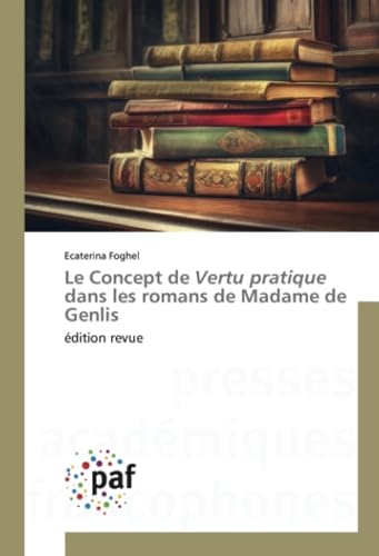 Le Concept de Vertu pratique dans les romans de Madame de Genlis: édition revue