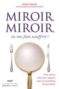 Miroir, miroir, tu me fais souffrir : Pour mieux vivre son rapport avec la nourriture et soi-même