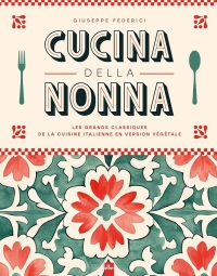 Cucina della Nonna: Les grands classiques de la cuisine italienne en version végétale