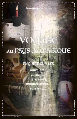 Voyage au pays du magique - Enquêtes sur les sourciers, voyants, guérisseurs, magnétiseurs, sorciers