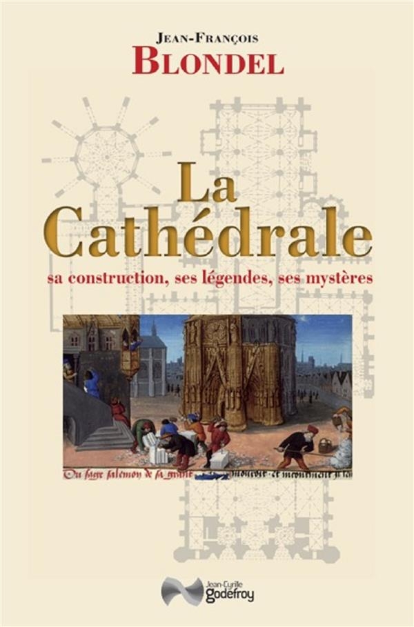 La Cathédrale : Sa construction, ses légendes, ses mystères