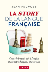 La Story de la langue française: CE QUE LE FRANCAIS DOIT A L'ANGLAIS ET AUX AUTRES LANGUES...ET VICE-VERSA