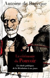 La Cérémonie du pouvoir : Les duels sur la scène politique française de la Révolution à nos jours