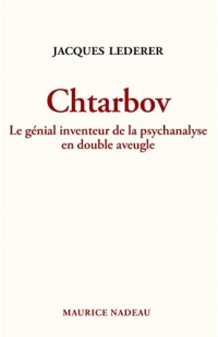 Chtarbov - Le génial inventeur de la psychanalyse en double: LE GÉNIAL INVENTEUR DE LA PSYCHANALYSE EN DOUBLE AVEUGLE