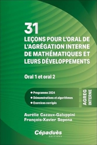 31 leçons pour l’oral de l’agrégation interne de mathématiques et leurs développements - Oral 1 et oral 2 - Programme 2024 - Démonstrations et algorithmes - Excercices corrigés