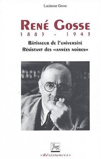 Renbé Gosse 1883-1943 : Bâtisseur de l'université, résistant desannées noires