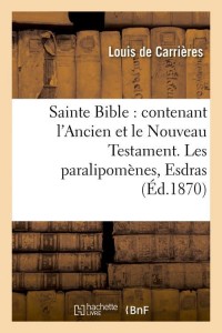 Sainte Bible : contenant l'Ancien et le Nouveau Testament. Les paralipomènes, Esdras (Éd.1870)
