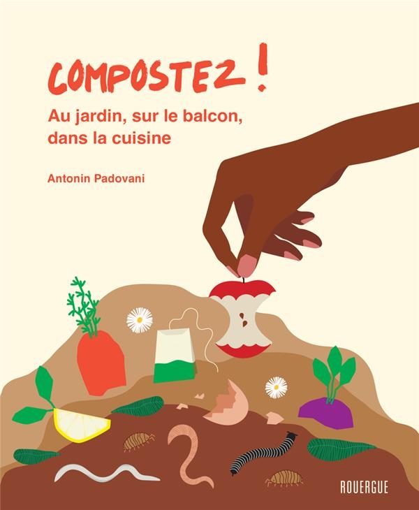 Compostez !: Au jardin, sur le balcon, dans la cuisine