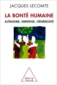 La Bonté humaine: Altruisme, empathie, générosité