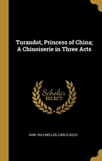 Turandot, Princess of China; A Chinoiserie in Three Acts