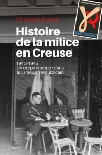 Histoire de la Milice en Creuse - 1943/1945 un Corps Étranger Dans le Limousin Republicain