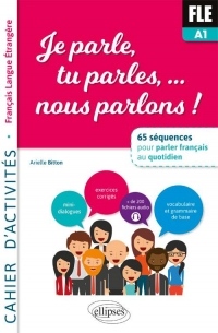 FLE. Je parle, tu parles, nous parlons... 65 séquences pour parler français au quotidien. A1. Cahier d'activités. fichiers audio