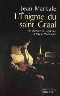 L'énigme du Saint Graal : De Rennes-le-Château à Marie-Madeleine