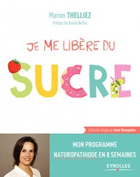 Je me libère du sucre: Mon programme naturopathique en 8 semaines