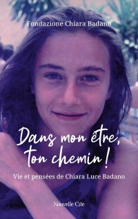 Dans mon être, ton chemin !: Vie et pensées de Chiara Luce