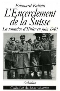 L'encerclement de la Suisse : La tentative d'Hitler en juin 1940
