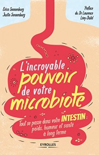 L'incroyable pouvoir de votre microbiote: Tout se passe dans votre intestin : poids, humeur et santé à long terme.