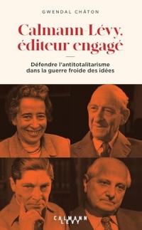 Calmann-Lévy, éditeur engagé: Défendre l'antitotalitarisme dans la Guerre froide des idées