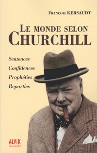 Le monde selon Winston Churchill : Sentences, confidences, prophéties et reparties