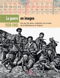 39 - 45 La Guerre en trente images. Collections du musée de la Résistance en Argoat: Collections du musée de la Résistance en Argoat