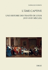 L'âme captive: Une histoire des traités de cour (XVIe-XVIIe siècles)