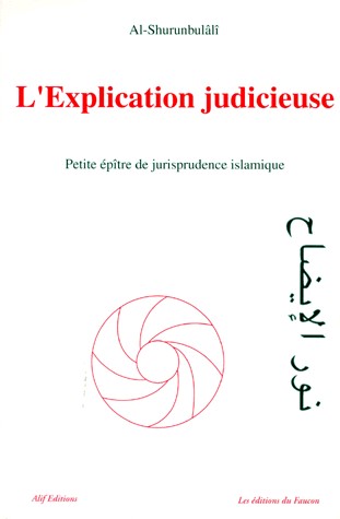 L'EXPLICATION JUDICIEUSE. Petit épître de jurisprudence religieuse selon le rite Hanéfite