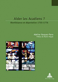 Aider Les Acadiens?: Bienfaisance Et Déportation 1755-1776. Préface De Martin Pâquet