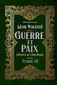 Guerre et Paix L'Épopée de l'Âme Russe Tome III Édition intégrale et annotée: Littérature russe classique