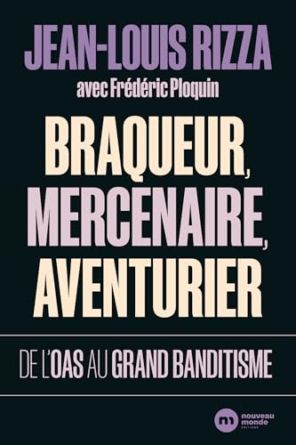 Braqueur, mercenaire, aventurier: De l OAS au grand banditisme