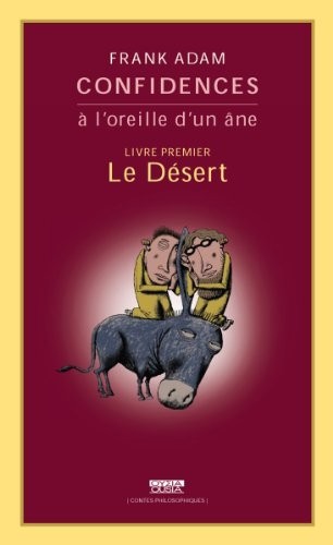 Confidences à l'oreille d'un âne. Livre premier: le désert