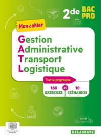 Mon cahier gestion administrative, du transport et de la logistique 2de Bac Pro GATL