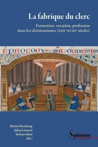La fabrique du clerc: Formation, vocation, profession dans les christianismes (XIIIe - XVIIIe s.)