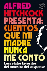 Alfred Hitchcock Presenta: Cuentos Que Mi Madre Nunca Me Contó / Stories My Mother Told