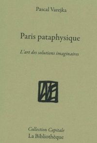 Paris pataphysique: La ville des solutions imaginaires