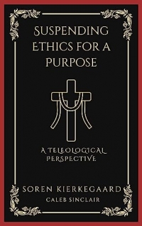 Suspending Ethics for a Purpose: A Teleological Perspective (Grapevine Press)