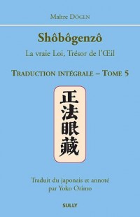 Shôbôgenzô, la vraie Loi, Trésor de l'Oeil : Traduction intégrale Tome 5