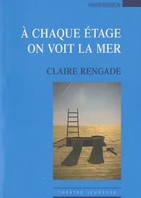 A chaque étage on voit la mer : Petite mythologie à dire tout fort pour comédiens et marionnettes