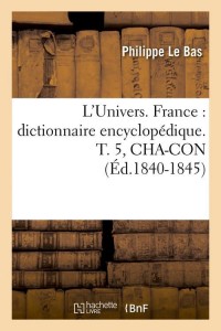 L'Univers. France : dictionnaire encyclopédique. T. 5, CHA-CON (Éd.1840-1845)