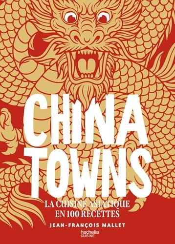 Chinatowns: La cuisine asiatique en 100 recettes