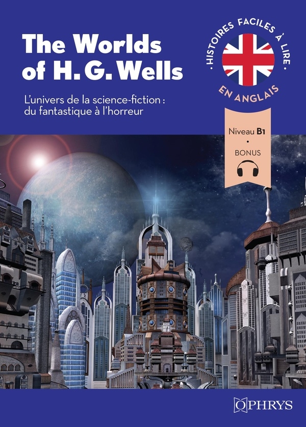 Histoires faciles à lire - Anglais - The World of H. G. Wells: L'univers de la science fiction : du fantastique à l'horreur