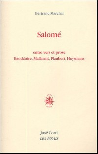 Salomé : Entre vers et prose Baudelaire, Mallarmé, Flaubert, Huysmans