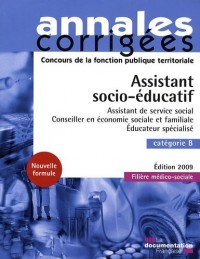 Assistant socio-éducatif - Edition 2009. Assistant de service social. Conseiller en économie, sociale et familiale. Educateur spécialisé - Catégorie B - Filière médico-sociale